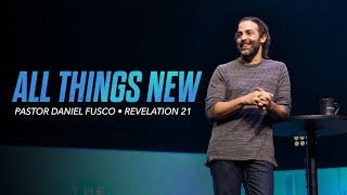 All Things New (Revelation 21) - Pastor Daniel Fusco