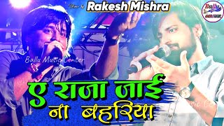 #Rakesh_Mishra ए राजा जाई ना बहरिया || राकेश मिश्रा स्टेज शो | Ye Raja Jai Na Bahariya Bhojpuri song