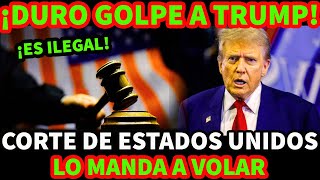 ¡DURO G0LPE A TRUMP! CORTE DE ESTADOS UNIDOS LO MANDA A VOLAR