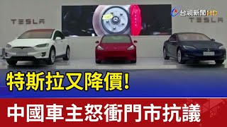 特斯拉又降價!中國車主怒衝門市抗議