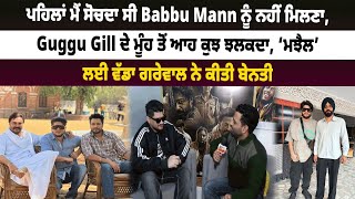 ਪਹਿਲਾਂ ਮੈਂ ਸੋਚਦਾ ਸੀ Babbu Mann ਨੂੰ ਨਹੀਂ ਮਿਲਣਾ, Guggu Gill ਦੇ ਮੂੰਹ ਤੋਂ ਆਹ ਕੁਝ ਝਲਕਦਾ...