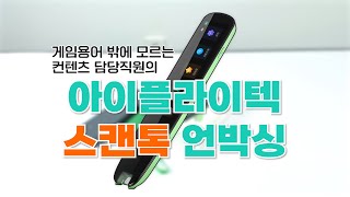 게임용어 밖에 모르는 컨텐츠 담당직원의 [아이플라이텍 스캔톡 언박싱]