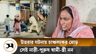 উত্তরায় হা ম লা র শিকার সে নারী-পুরুষ স্বামী-স্ত্রী নন, দাবি আরেক নারীর | Samakal News