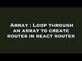 Array : Loop through an array to create routes in react router