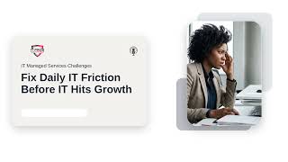 IT Managed Services Challenges: Fix Daily IT Friction Before IT Hits Growth