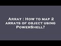 Array : How to map 2 arrays of object using PowerShell?