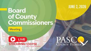 6.2.26 Pasco County Board of County Commissioner Meeting (Afternoon Session)
