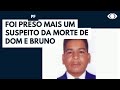 Preso suspeito de ordenar morte de Dom e Bruno