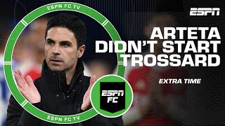 Should Arteta be scrutinized for not starting Trossard? | ESPN FC Extra Time