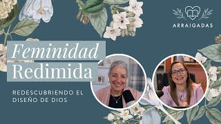 Feminidad redimida: redescubriendo el diseño de Dios | Arraigadas