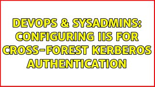 DevOps & SysAdmins: Configuring IIS for cross-forest kerberos authentication