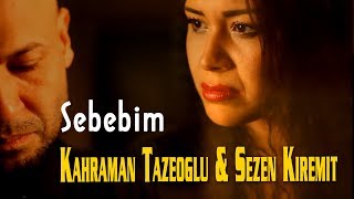 Kahraman Tazeoğlu \u0026 Sezen Kiremit - Sebebim  (Official Video)