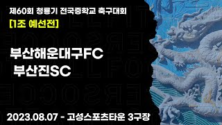 2023 청룡기 중등ㅣ부산해운대구FC vs 부산진SCㅣ1조 예선전ㅣ고성 스포츠타운 3구장ㅣ제60회 청룡기 전국중학교 축구대회ㅣ23.08.07