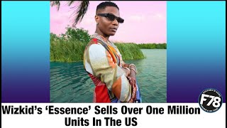 F78News: Wizkid’s ‘Essence’ Sells Over One Million Units In The US