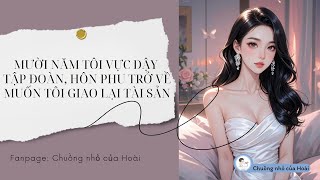 [Truyện Audio] TÔI VỰC DẬY TẬP ĐOÀN, HÔN PHU TRỞ VỀ MUỐN TÔI GIAO LẠI TÀI SẢN | Chuồng nhỏ của Hoài