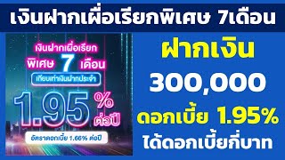 เงินฝากเผื่อเรียกพิเศษ 7เดือน ฝาก 300,000 ดอกเบี้ย 1.95% ได้ดอกเบี้ยกี่บาท |คำนวณดอกเบี้ยเงินฝาก