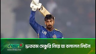 দ্রুততম সেঞ্চুরি নিয়ে যা বললেন লিটন | Liton Das | BPL | Century | Champions Trophy