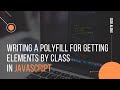 Writing a polyfill for getElementsByClassName() in JavaScript | Intermediate level | Code along
