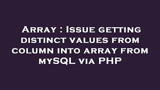 Array : Issue getting distinct values from column into array from mySQL via PHP