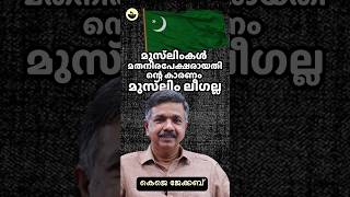 മുസ്ലിങ്ങൾ മതനിരപേക്ഷരായതിൻ്റെ കാരണം മുസ്ലിം ലീഗല്ല, നേരെ തിരിച്ചാണ് - കെജെ ജേക്കബ്