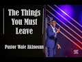 The Things You Must Leave | Pastor Wale Akinosun