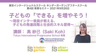 教育セミナー第4回2021年9月26日「子どもの「できる」を増やそう！～子どもの発達段階と社会的スキル習得～」Saki Koh【東京インターナショナルスクール アフタースクール/キンダーガーテン】