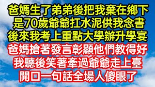 爸媽生了弟弟後把我棄在鄉下，是70歲爺爺扛水泥供我念書，後來我考上重點大學辦升學宴。爸媽搶著發言彰顯他們教得好，我聽後笑著牽過爺爺走上臺，開口一句話全場人傻眼了 #笑看人生#爽文#情感故事#晓晨的书桌