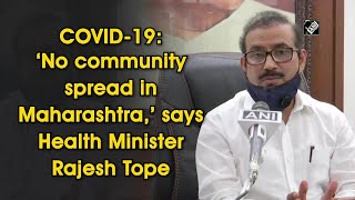 COVID-19: ‘No community spread in Maharashtra,’ says Health Minister Rajesh Tope