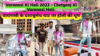 Varanasi Ki Holi 2022 || Chetganj Ki Varanasi Holi || वाराणसी के दशाश्वमेध घाट पर होली की धूम ||