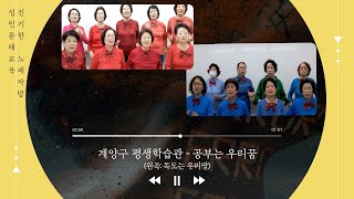 전국 성인문해교육 『신기한 노래자랑』 - 계양구 평생학습관 : 공부는 우리꿈(원곡: 독도는 우리땅)