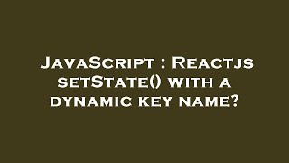 JavaScript : Reactjs setState() with a dynamic key name?