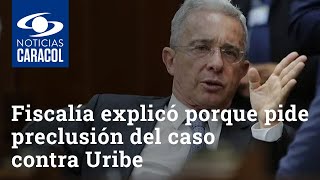 Fiscalía explicó las razones por las cuales pide la preclusión del caso contra Álvaro Uribe Vélez