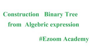 Constructing Binary Tree from Algebraic Expression 15