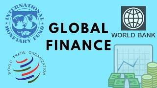 GLOBAL FINANCE | INTERNATIONAL MONETARY FUND | WORLD BANK | WORLD TRADE ORGANIZATION