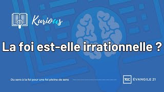 La foi est-elle irrationnelle ? (Quels rapports entre la foi et la raison ?)