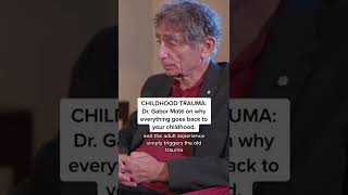 CHILDHOOD TRAUMA: Dr. Gabor Maté on why everything goes back to your childhood