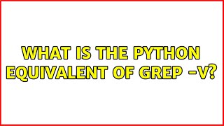 Unix & Linux: What is the python equivalent of grep -v? (2 Solutions!!)