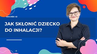 Jak SKŁONIĆ DZIECKO DO INHALACJI?