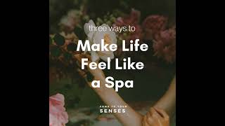 3 Ways to Make Life Feel Like a Spa