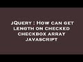 jQuery : How can get length on checked checkbox array javascript