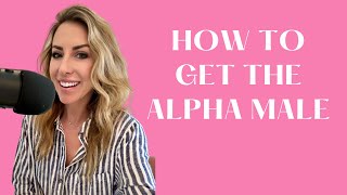 How to Date an Alpha Male | Ep 91