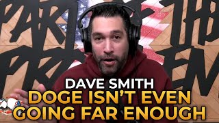 Dave Smith - DOGE Isn't Even Going Far Enough