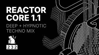 Reactor Core 1.1 | Deep + Hypnotic Techno Mix