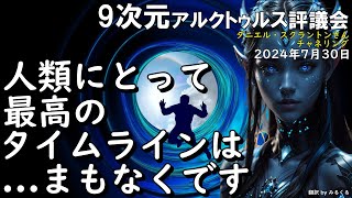 24.07.30 | 【アルクトゥルス】人類にとって最高のタイムラインは、まもなくです∞9次元アルクトゥルス評議会～ダニエル・スクラントンさんによるチャネリング