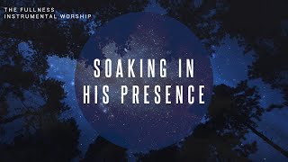 The Fullness | Instrumental Worship | Soaking in His Presence