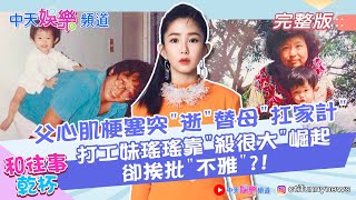 【和往事乾杯】父心肌梗塞突”逝” 打工妹瑤瑤靠”殺很大”崛起卻挨批”不雅” 令全家蒙陰影 回顧郭書瑤崛起史  ｜@中天娛樂CtiEntertainment