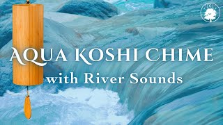 Aqua Koshi Chime with River Sounds 🌊 | Connect to the Water Element | Stress Relief Sounds