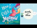 How To Catch A Mermaid : Kids Books Read Aloud by Books With Blue