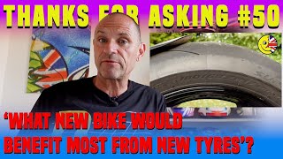 Thanks for asking: What new bike would benefit most from a set of replacement tyres and more...