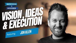 Unlocking VISIONARIES and how to complement ideas with execution w/ Jon Allen